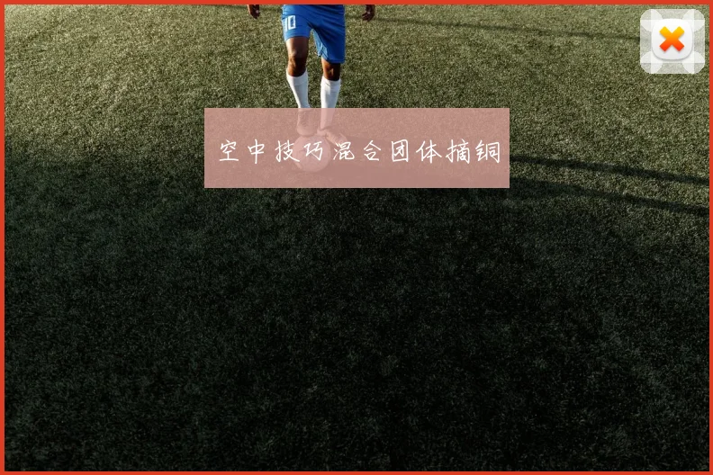 空中技巧混合团体摘铜