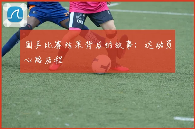 国乒比赛结果背后的故事：运动员心路历程