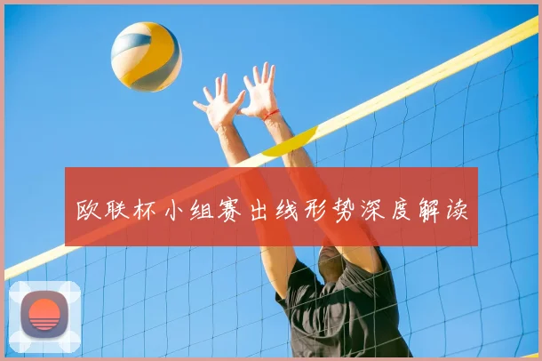 欧联杯小组赛出线形势深度解读