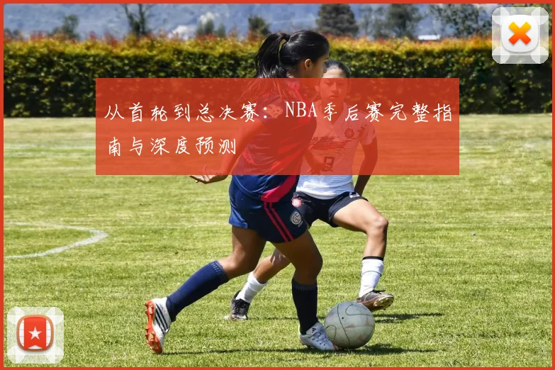 从首轮到总决赛：NBA季后赛完整指南与深度预测