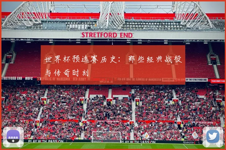 世界杯预选赛历史：那些经典战役与传奇时刻