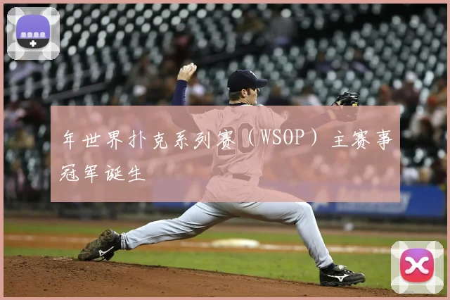 年世界扑克系列赛（WSOP）主赛事冠军诞生