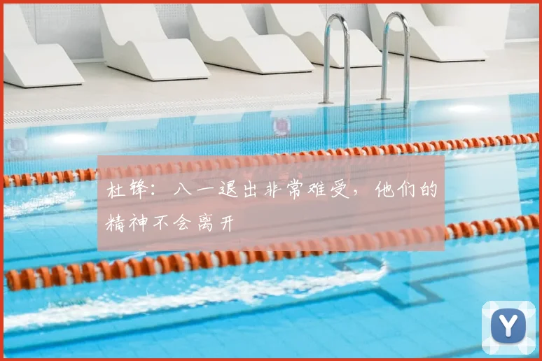 杜锋：八一退出非常难受，他们的精神不会离开