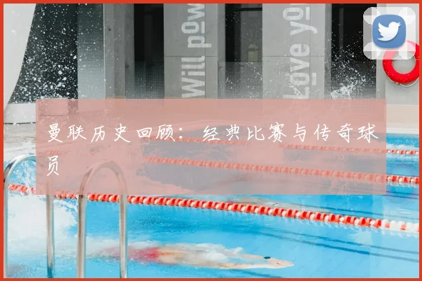 曼联历史回顾：经典比赛与传奇球员