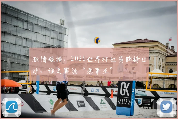 激情碰撞，2026世界杯红黄牌榜出炉，谁是赛场“惹事王”