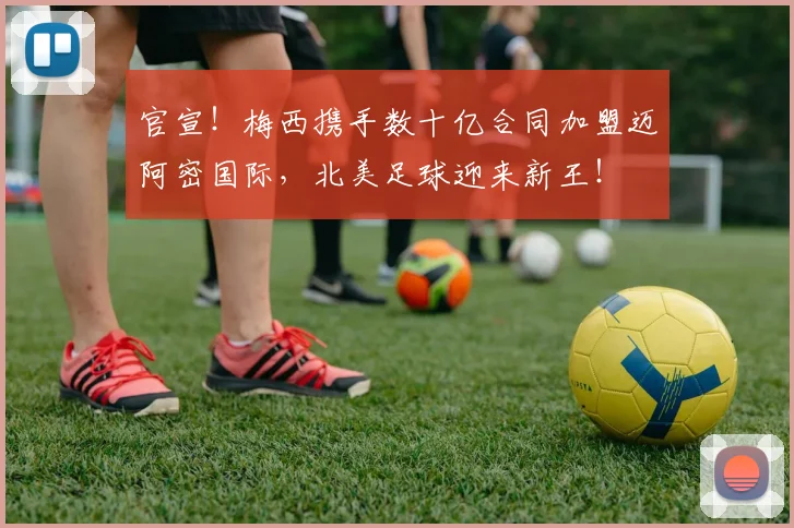 官宣！梅西携手数十亿合同加盟迈阿密国际，北美足球迎来新王！