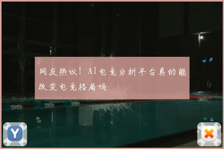 网友热议！AI电竞分析平台真的能改变电竞格局吗