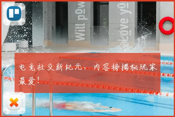 电竞社交新纪元，内容榜揭秘玩家最爱！
