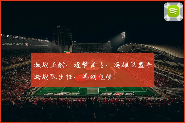 激战正酣，逐梦高飞，英雄联盟手游战队出征，再创佳绩！