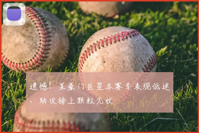 遗憾！某豪门巨星本赛季表现低迷，助攻榜上颗粒无收