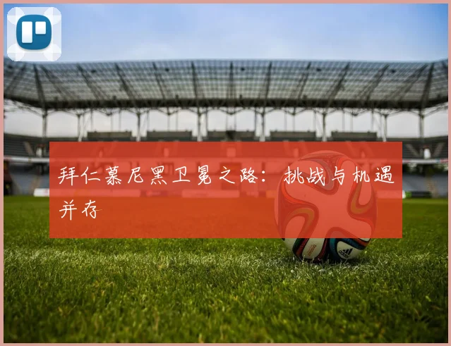 拜仁慕尼黑卫冕之路：挑战与机遇并存