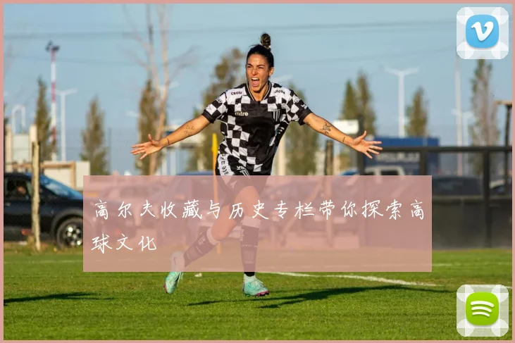 高尔夫收藏与历史专栏带你探索高球文化